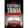 College Football Trivia Rivalries: 300 Questions Focused Solely on College's Most Intense Rivalries and Bowl Games