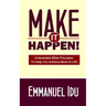 Make It Happen!: Unbeatable Bible Principles To Help You Achieve More In Life