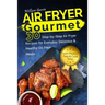 Air Fryer Gourmet: 30 Step-by-Step Air Fryer Recipes for Everyday Delicious & H: Air Fryer Gourmet: 30 Step-by-Step Air Fryer Recipes for