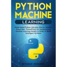 Python Machine Learning: Understand Python Libraries (Keras, NumPy, Scikit-lear, TensorFlow) for Implementing Machine Learning Models in Order