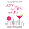 Sex and the City and Us: How Four Single Women Changed the Way We Think, Live, and Love