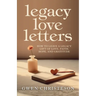 Legacy Love Letters: How to Leave a Legacy Gift of Love, Faith, Hope, and Gratitude