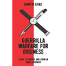 Guerrilla Warfare for Business: Fight to Survive and Grow in Small Business