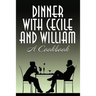 Dinner with Cecile and William: A Cookbook