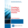 Creating a Successful Consulting Practice