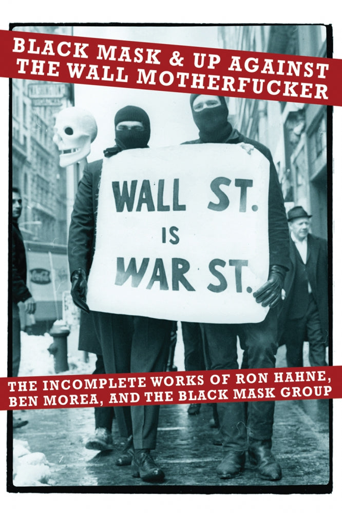 Black Mask & Up Against the Wall Motherf**ker: The Incomplete Works of Ron Hahne, Ben Morea, and the Black Mask Group by Working Class History | Shop