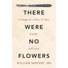 There Were No Flowers: A Surgeon's Story of War, Family, and Love