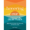 Honoring Our Animals: 365 Meditations for Healing After Pet Loss