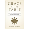 Grace At The Table: A Biblical Theological Study of the Lord's Supper
