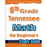 6th Grade Tennessee Math for Beginners: Standardized Testing and Home School Study Guide