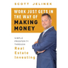 Work Just Gets in the Way of Making Money: Simple Prosperity Through Real Estate Investing