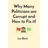 Why Many Politicians are Corrupt and How to Fix it!