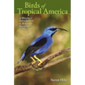 Birds of Tropical America: A Watcher's Introduction to Behavior, Breeding, and Diversity