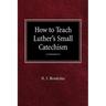 How to Teach Luther's Small Catechism