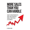 More Sales Than You Can Handle: How To Find Prospects & Turn Them Into Highly Profitable Customers