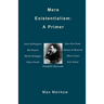 Mere Existentialism: A Primer