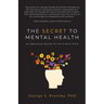 The Secret to Mental Health: An Operating Manual for the Human Mind
