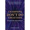Champions Don't Do Cheat Days: Secrets of the superachievers