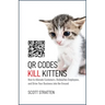 Qr Codes Kill Kittens: How to Alienate Customers, Dishearten Employees, and Drive Your Business Into the Ground