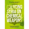 Coercing Syria on Chemical Weapons: A Case Study of Deterrence and Coercive Diplomacy