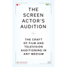 The Screen Actor's Audition: The Craft of Film & Television Auditioning in Any Medium
