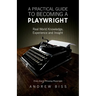 A Practical Guide to Becoming a Playwright: Real World Knowledge, Experience and Insight