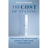 The Cost of Staying: Find Your Courage, Choose Yourself, and Discover What Awaits in Life and Career