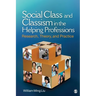 Social Class and Classism in the Helping Professions: Research, Theory, and Practice