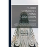 Father Chiniquy's Dying Confession [microform]: Made on 16th January, 1899, in Presence of Mr. George Lighthall, Notary, and Mr. William Grant Stewart