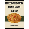 Perfecting Pie Crusts: From Flaky to Buttery