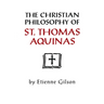 The Christian Philosophy of St. Thomas Aquinas