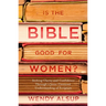 Is the Bible Good for Women?: Seeking Clarity and Confidence Through a Jesus-Centered Understanding of Scripture