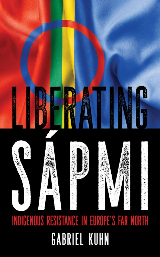 Liberating Sápmi: Indigenous Resistance in Europe’s Far North – Gabriel Kuhn by Working Class History | Shop