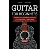 Guitar for Beginners: How You Can Confidently Play Guitar In 10 Days, Even If You've Never Played a Single Chord In Your Life