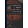 Influences of Geographic Environment: On the Basis of Ratzel's System of Anthropo-Geography