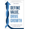 Define Value, Drive Growth: Build a Business Clients Choose and Competitors Envy
