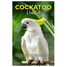 Cockatoo Handbook: The complete guide to Cockatoos care, training, cage setup, breeding, health, behaviour, nutrition, socialization, and lots more.