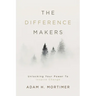 The Difference Makers: Unleashing the Leader Within: Unlocking Your Power to Inspire Change