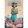 Half Crazy, Fully Human: How Humor, Self-Awareness, And Resilience Can Transform Your Mental Health