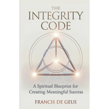 The Integrity Code: A Spiritual Blueprint for Creating Meaningful Success