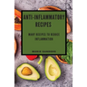 Anti-Inflammatory Recipes: Many Recipes to Reduce Inflammation