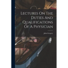 Lectures On The Duties And Qualifications Of A Physician