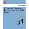 A Poetical Essay on Physick. Inscrib'd to Dr Pellet.