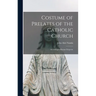 Costume of Prelates of the Catholic Church: According to Roman Etiquette