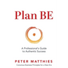 Plan BE: A Professional's Guide to Authentic Success