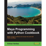 Maya Programming with Python Cookbook: Master complex workflows and conquer the world with Python and Maya