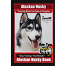 Alaskan Husky Training Book for Dogs & Puppies By BoneUP DOG Training, Are You Ready to Bone Up? Easy Training * Fast Results, Alaskan Husky Book