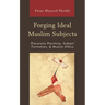 Forging Ideal Muslim Subjects: Discursive Practices, Subject Formation, & Muslim Ethics