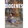 Diogenes: The Rebellious Life and Revolutionary Philosophy of the Original Cynic