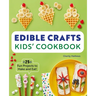 Edible Crafts Kids' Cookbook: 25 Fun Projects to Make and Eat!